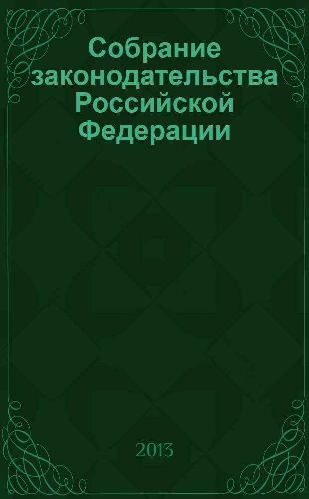 Собрание законодательства Российской Федерации : Еженед. офиц. изд. Администрации Президента Рос. Федерации. 2013, № 37