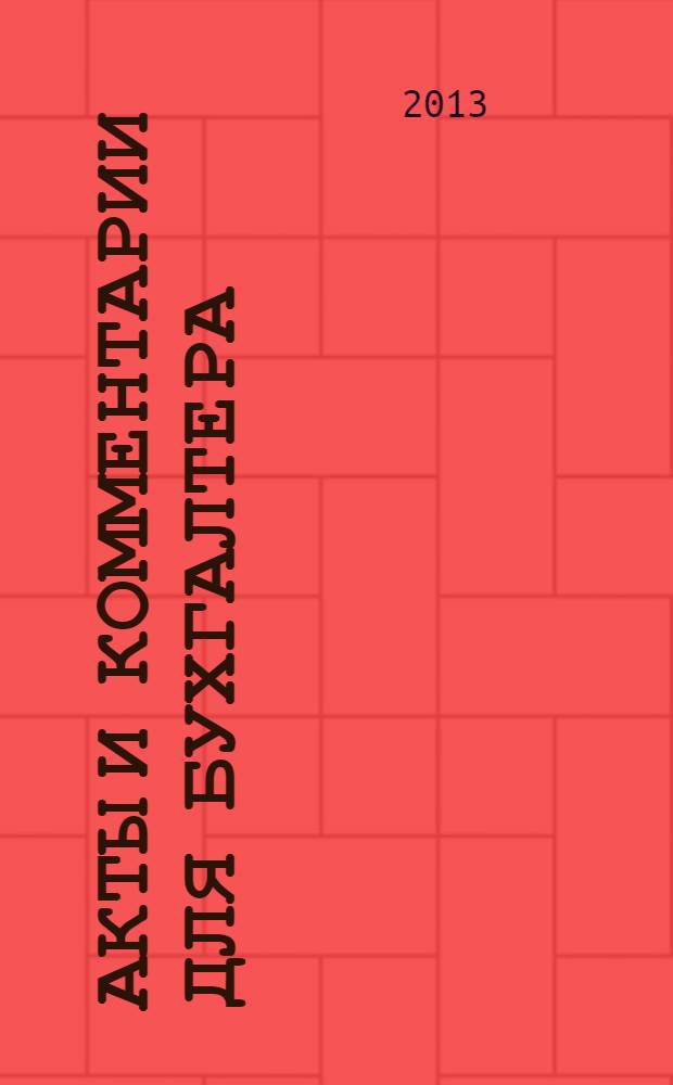 Акты и комментарии для бухгалтера : Журн. 2013, № 18