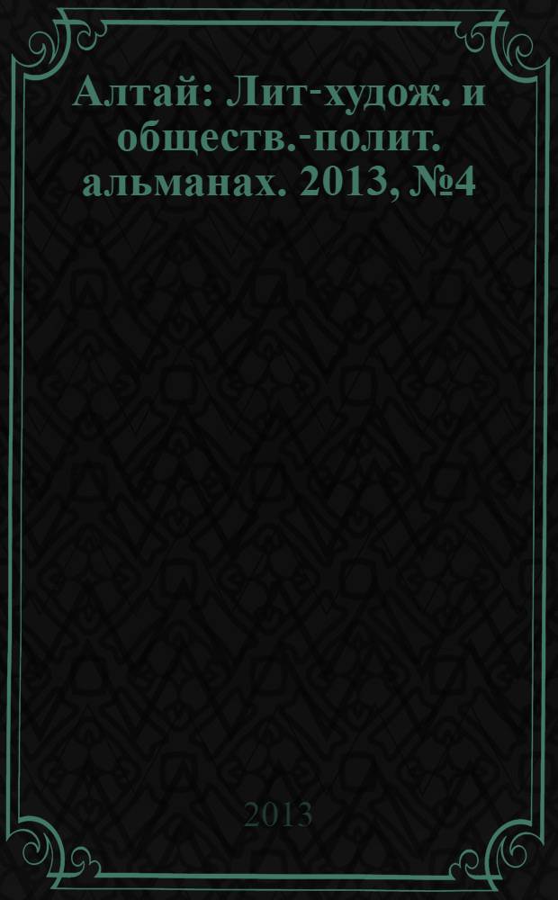 Алтай : Лит-худож. и обществ.-полит. альманах. 2013, № 4