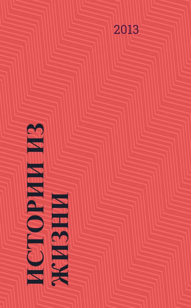 Истории из жизни : Слож. судьбы. Любовь. Интриги. Встречи и расставания. 2013, № 38