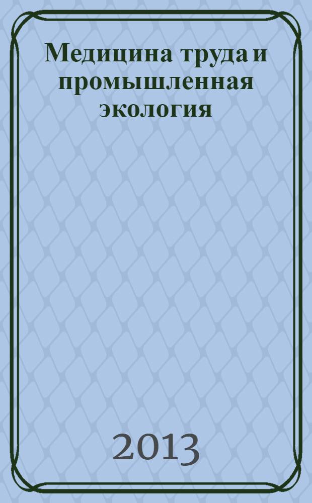 Медицина труда и промышленная экология : Ежемес. науч.-практ. журн. 2013, № 7