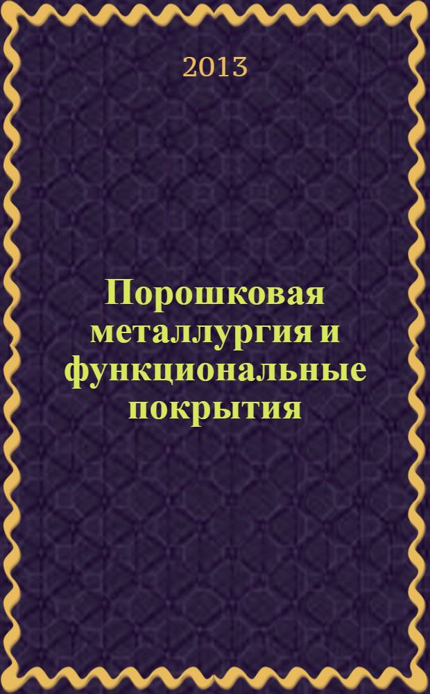 Порошковая металлургия и функциональные покрытия : ПМ и ФП. 2013, № 3