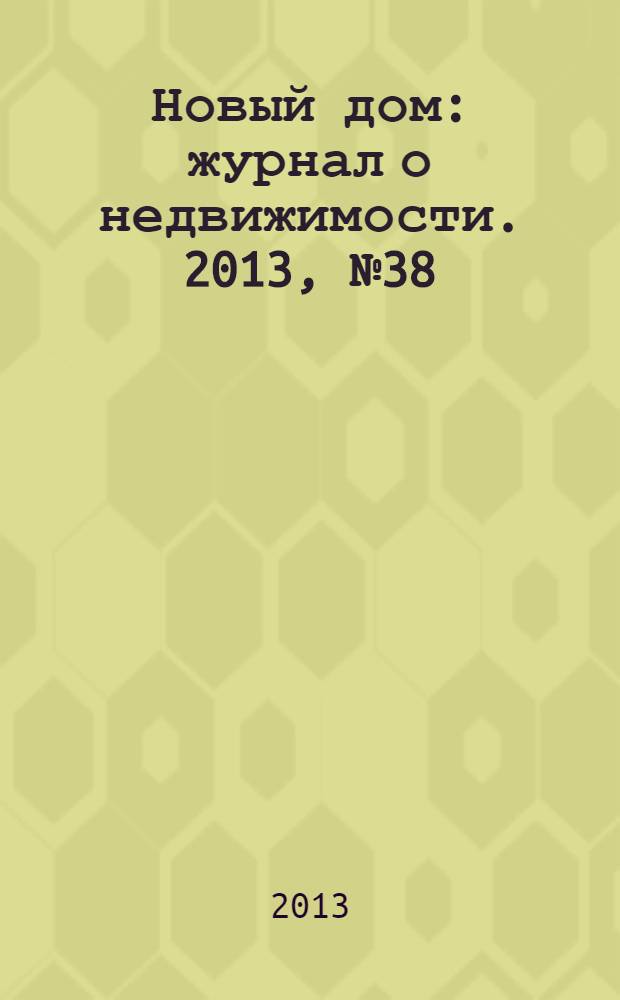 Новый дом : журнал о недвижимости. 2013, № 38 (111)