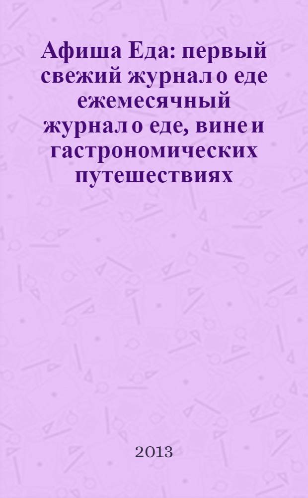 Афиша Еда : первый свежий журнал о еде ежемесячный журнал о еде, вине и гастрономических путешествиях. Прил. к 2013, № 7 (49) : Кухонная техника