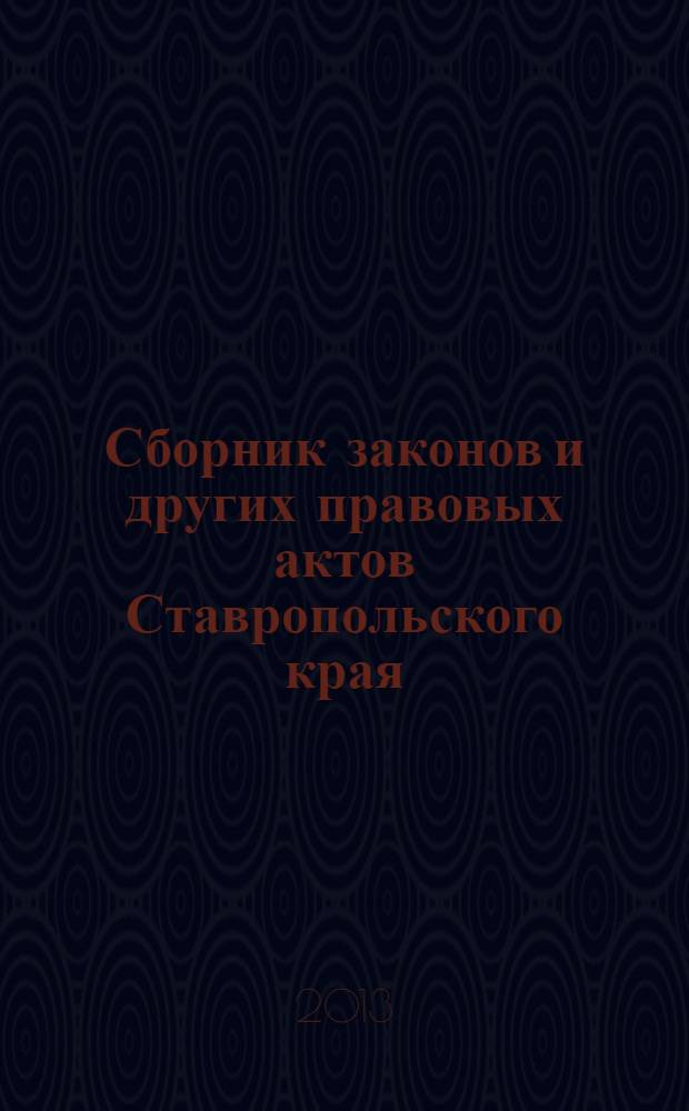 Сборник законов и других правовых актов Ставропольского края : Офиц. изд. администрации Ставроп. края. 2013, № 60 (486)