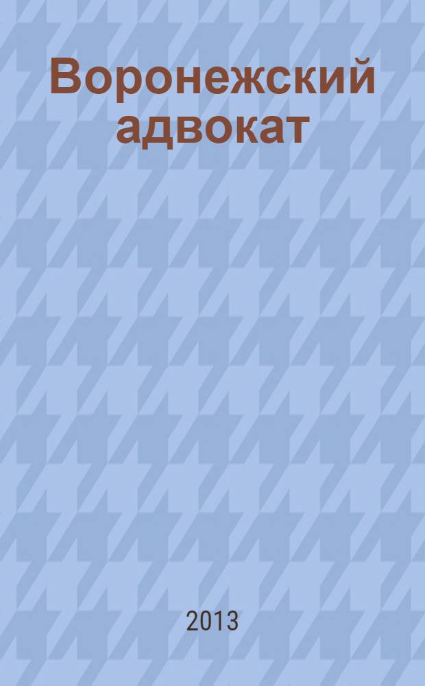 Воронежский адвокат : официальное издание Адвокатской палаты Воронежской области. 2013, № 9 (123)