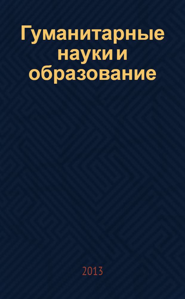 Гуманитарные науки и образование : научно-методический журнал. 2013, № 1 (13)