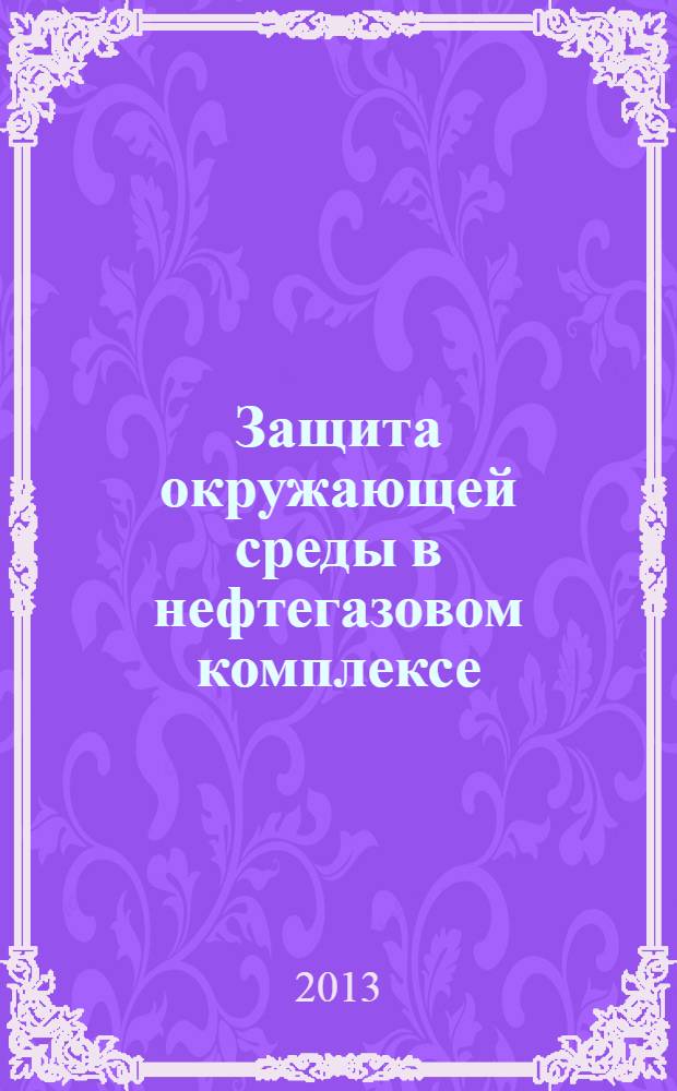 Защита окружающей среды в нефтегазовом комплексе : Науч.-техн. журн. 2013, № 5