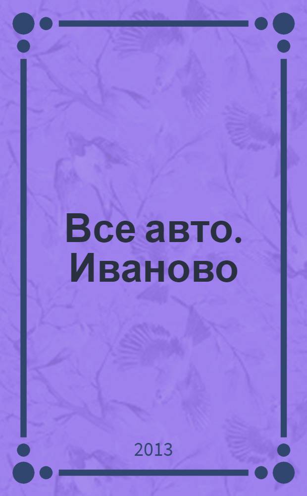 Все авто. Иваново : рекламно-информационное издание. 2013, № 3 (30)