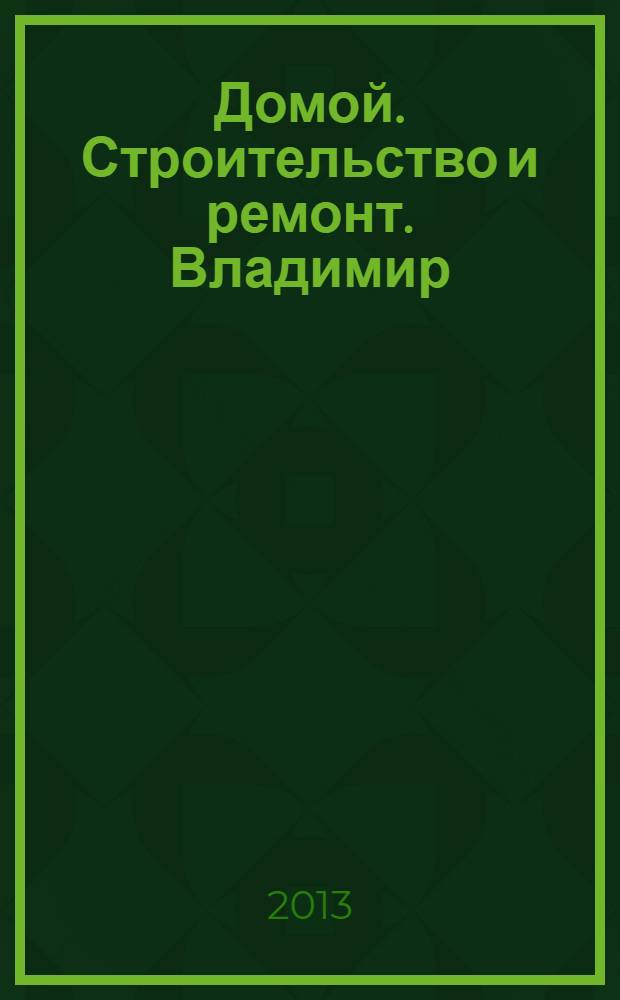 Домой. Строительство и ремонт. Владимир : рекламное издание. 2013, № 38 (387)