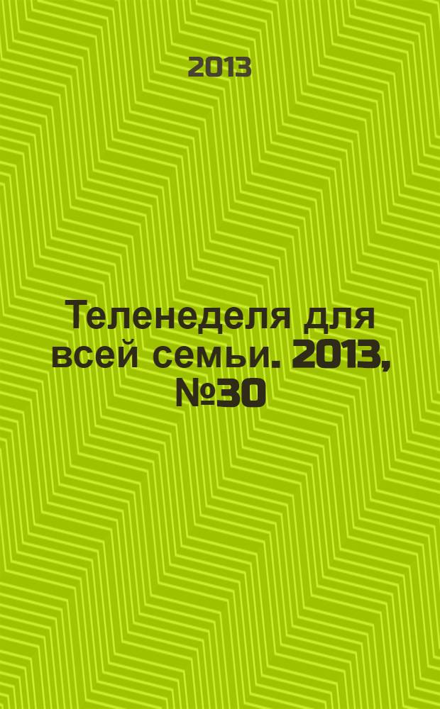 Теленеделя для всей семьи. 2013, № 30 (250)