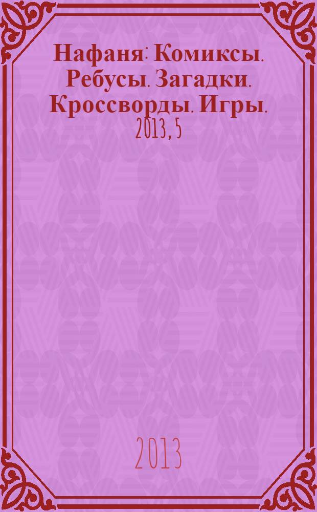 Нафаня : Комиксы. Ребусы. Загадки. Кроссворды. Игры. 2013, 5 (167)