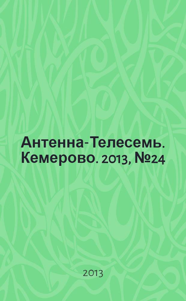 Антенна-Телесемь. Кемерово. 2013, № 24 (582)