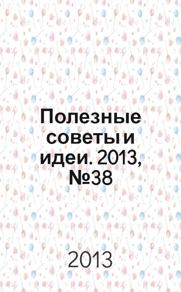Полезные советы и идеи. 2013, № 38