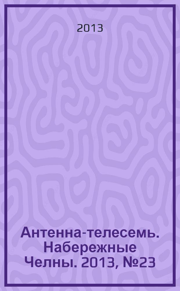 Антенна-телесемь. Набережные Челны. 2013, № 23 (320)