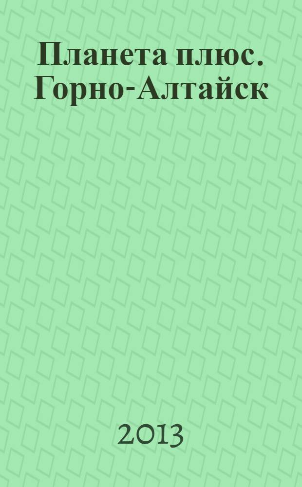 Планета плюс. Горно-Алтайск : рекламно-информационный журнал. 2013, № 24 (494)