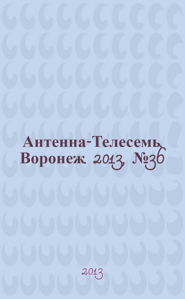 Антенна-Телесемь. Воронеж. 2013, № 36 (866)