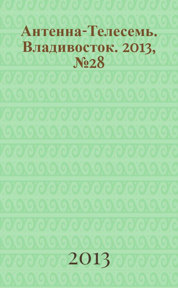 Антенна-Телесемь. Владивосток. 2013, № 28