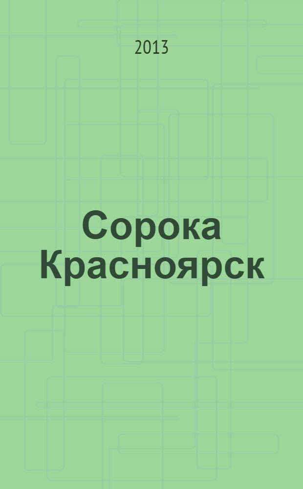 Сорока Красноярск : реклпмно-информационный журнал. 2013, № 5