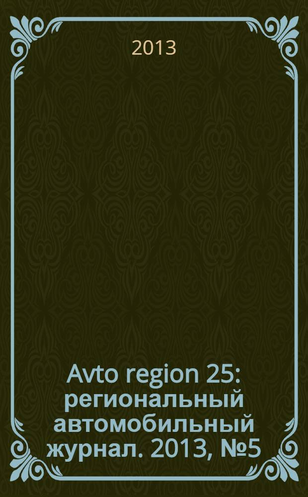 Avto region 25 : региональный автомобильный журнал. 2013, № 5 (13)