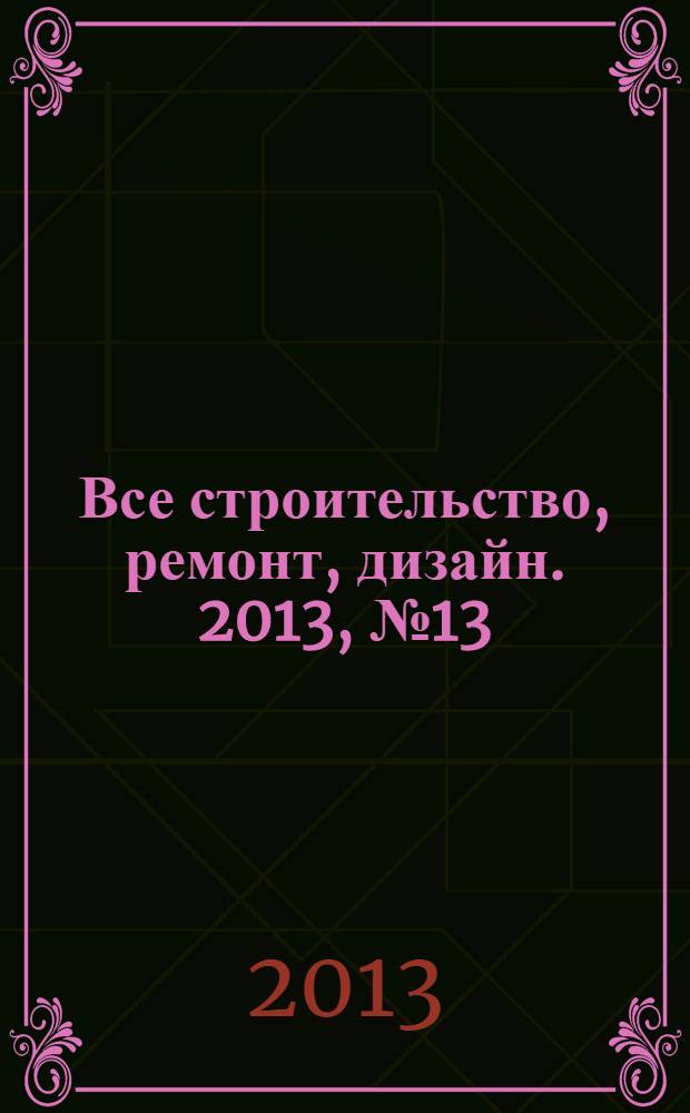 Все строительство, ремонт, дизайн. 2013, № 13 (97)
