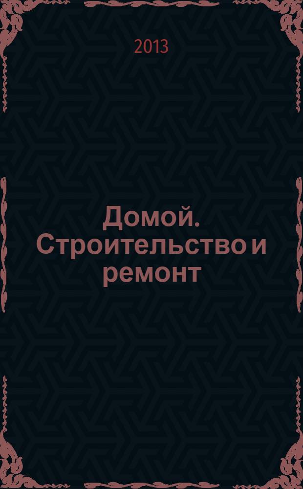 Домой. Строительство и ремонт : рекламный журнал. 2013, № 33 (467)