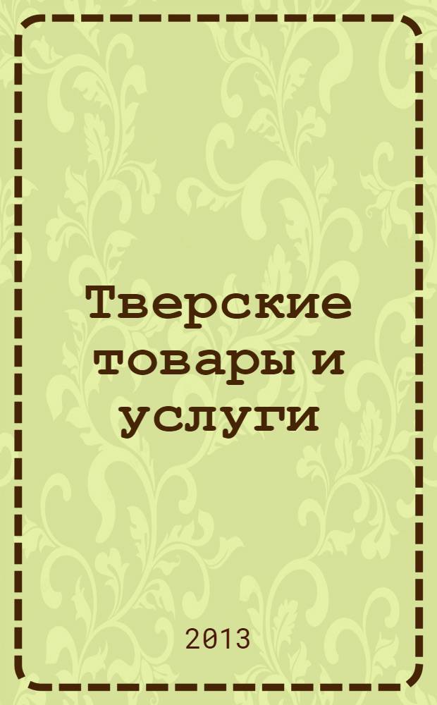 Тверские товары и услуги : рынок. Спрос. Предложение тверской областной рекламно-информационный журнал. 2013, № 7