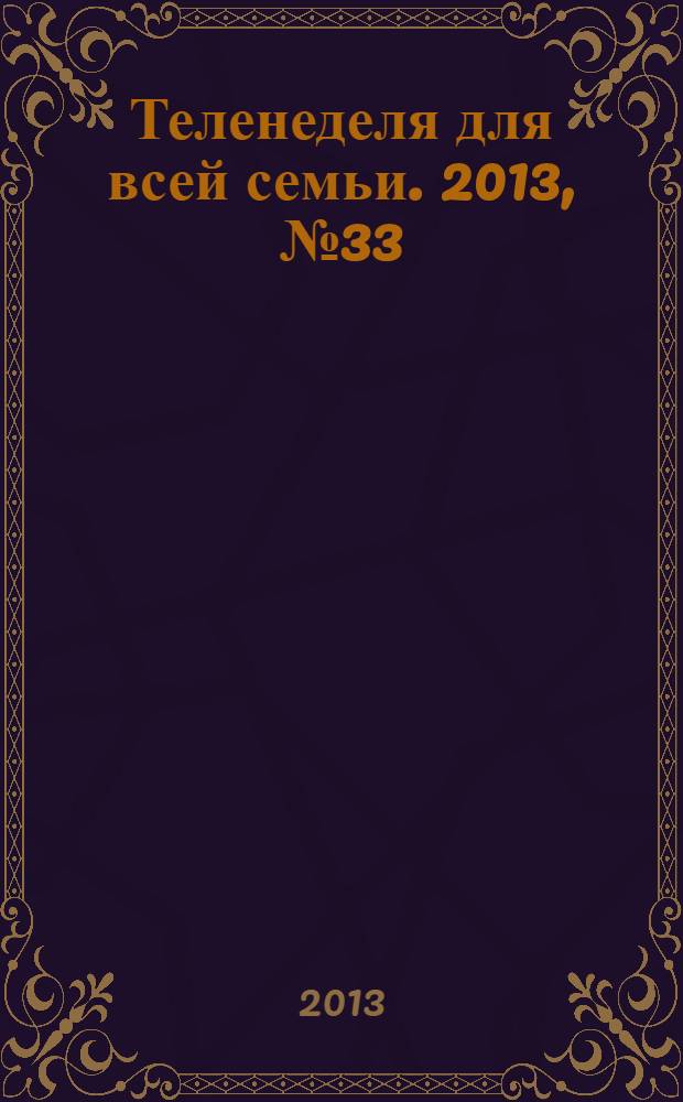 Теленеделя для всей семьи. 2013, № 33 (405)