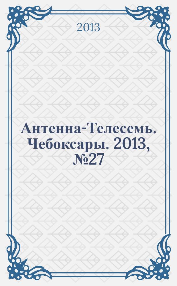 Антенна-Телесемь. Чебоксары. 2013, № 27 (245)