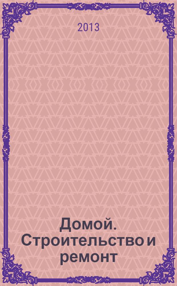 Домой. Строительство и ремонт : рекламный журнал. 2013, № 24 (458)