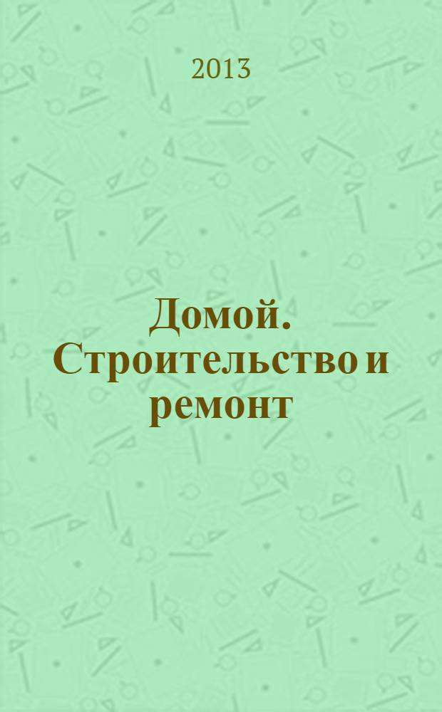 Домой. Строительство и ремонт : рекламный журнал. 2013, № 19 (453)