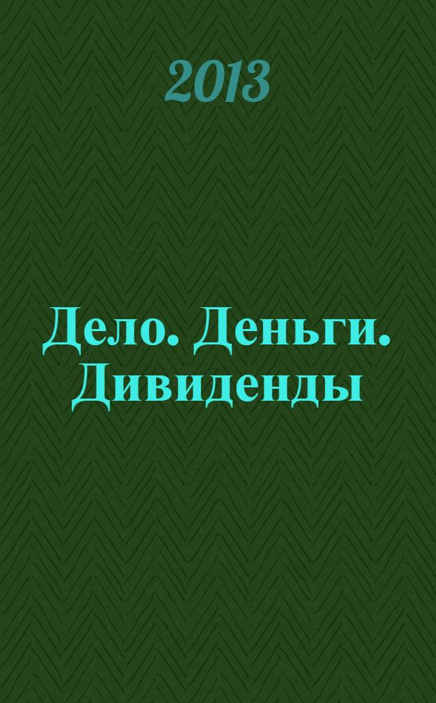 Дело. Деньги. Дивиденды : информационный бюллетень Союза предпринимателей г. Уфы и Уфимского городского фонда развития и поддержки малого предпринимательства. 2013, № 7/8 (97/98)