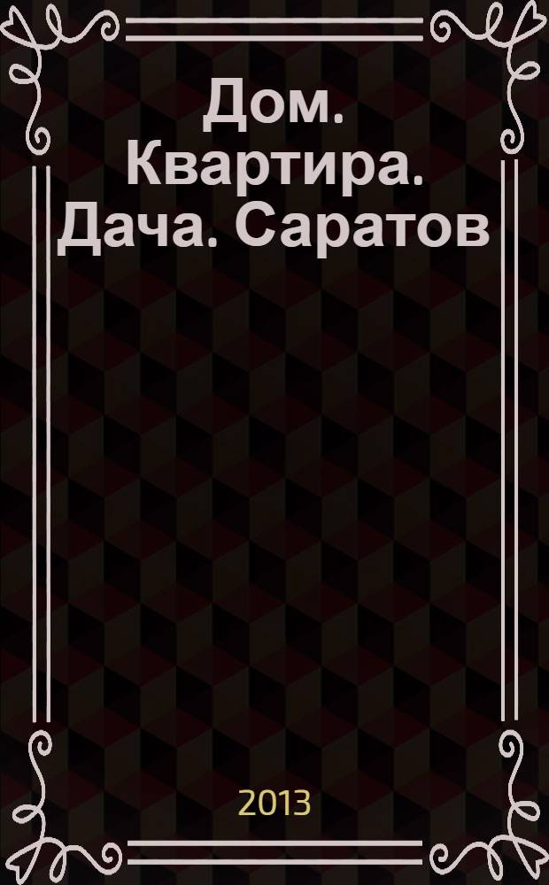 Дом. Квартира. Дача. Саратов : еженедельный журнал о недвижимости. 2013, № 30 (125)