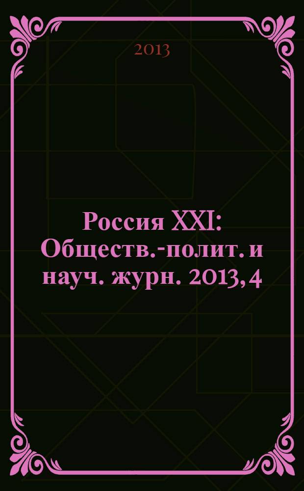 Россия XXI : Обществ.-полит. и науч. журн. 2013, 4