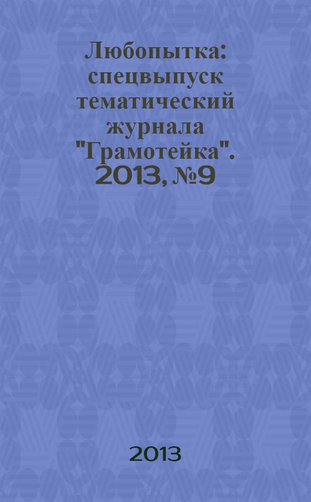 Любопытка : спецвыпуск тематический журнала "Грамотейка". 2013, № 9
