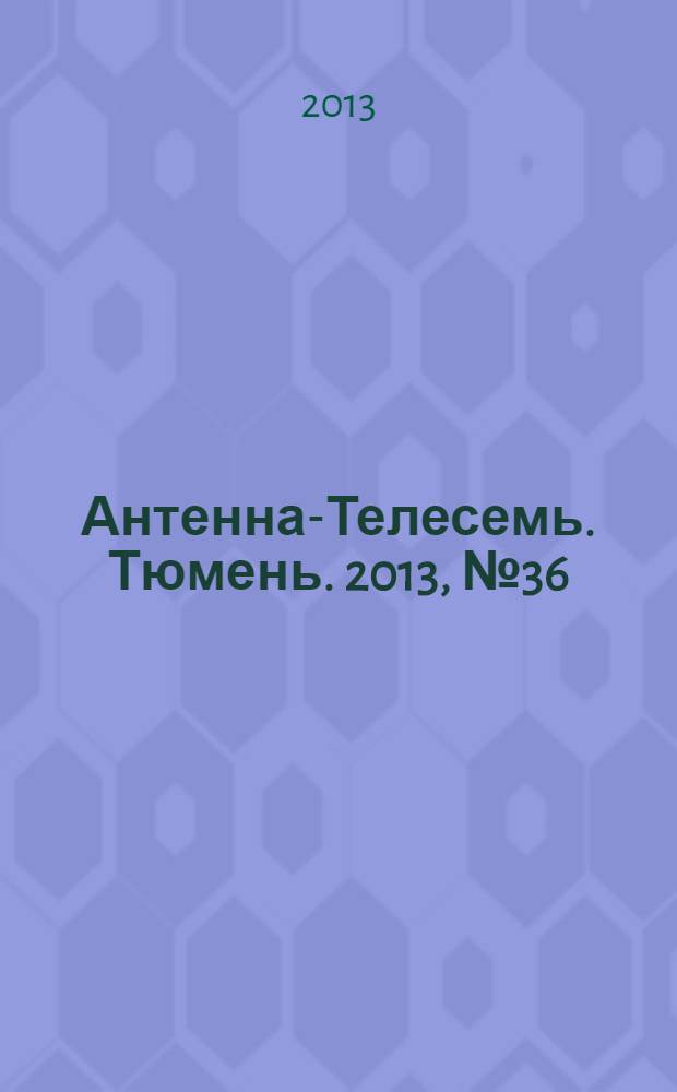 Антенна-Телесемь. Тюмень. 2013, № 36 (230)
