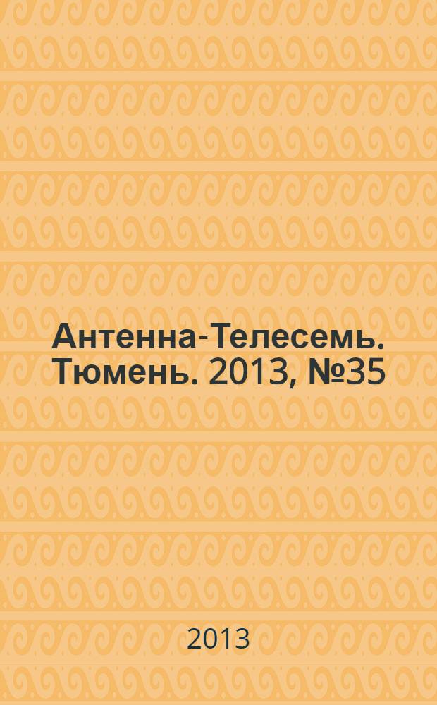 Антенна-Телесемь. Тюмень. 2013, № 35 (229)