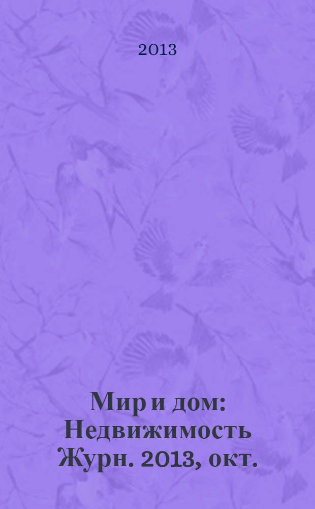 Мир и дом : Недвижимость Журн. 2013, окт.