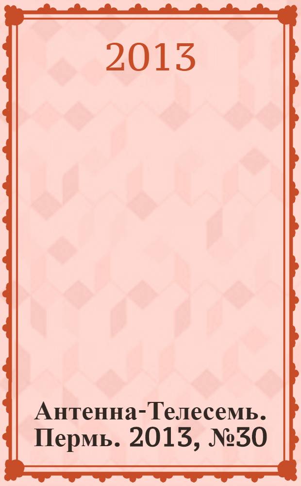 Антенна-Телесемь. Пермь. 2013, № 30 (663)