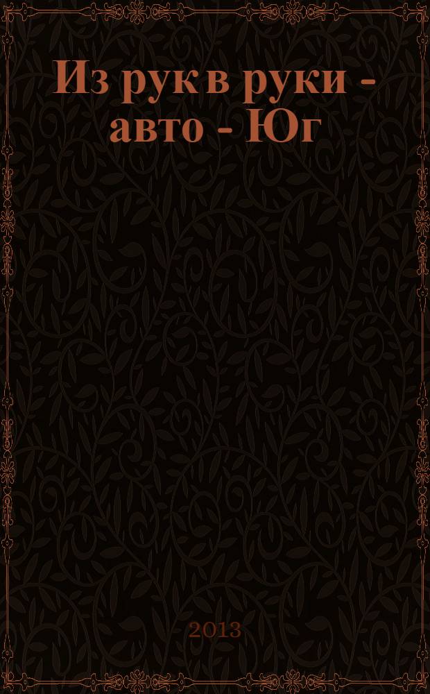 Из рук в руки - авто - Юг : еженедельник фотообъявлений. 2013, № 12 (507)