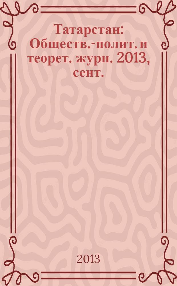 Татарстан : Обществ.-полит. и теорет. журн. 2013, сент.