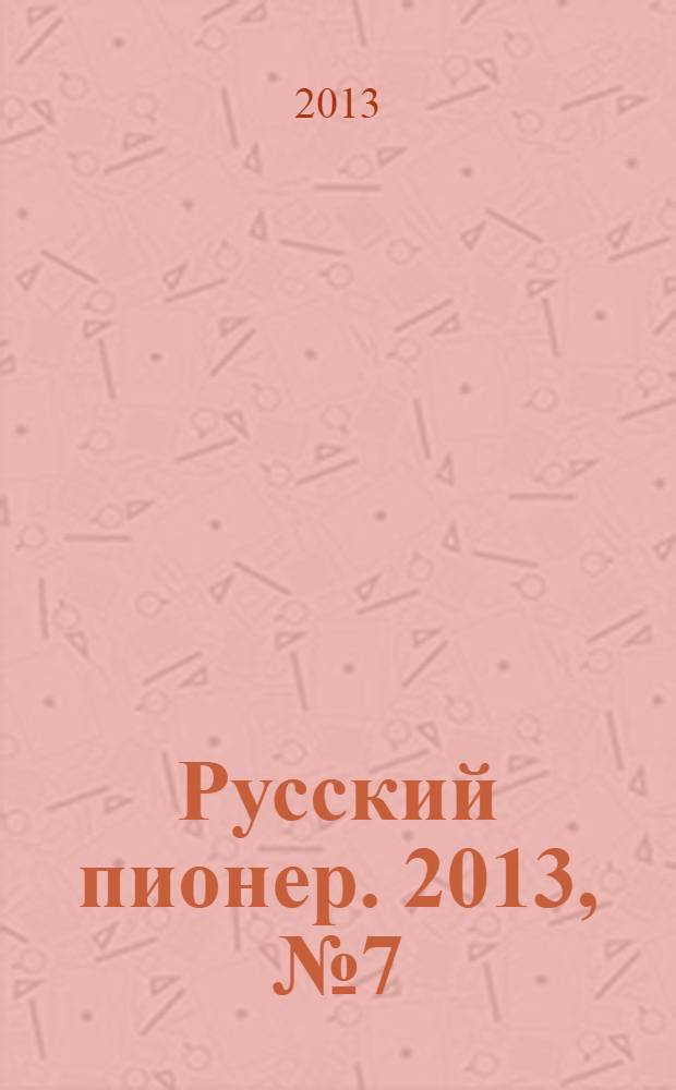 Русский пионер. 2013, № 7 (40)