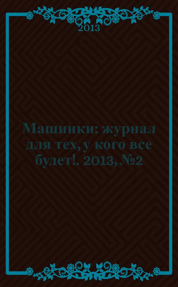 Машинки : журнал для тех, у кого все будет !. 2013, № 2
