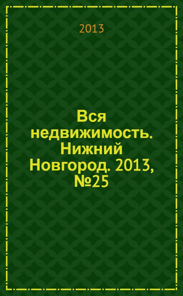 Вся недвижимость. Нижний Новгород. 2013, № 25 (385)