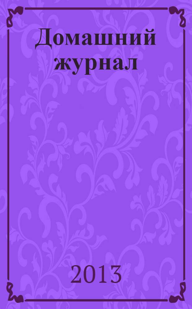 Домашний журнал : копилка семейных советов. 2013, № 7 (381)