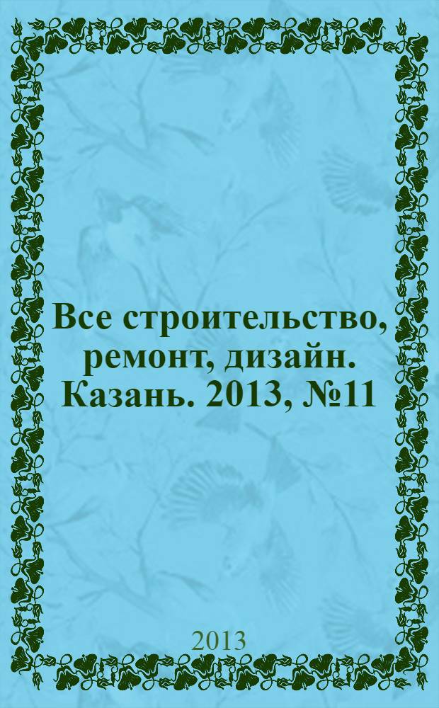Все строительство, ремонт, дизайн. Казань. 2013, № 11 (247)