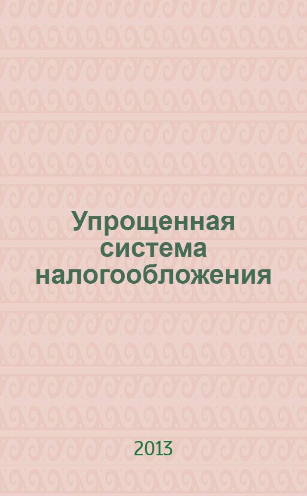 Упрощенная система налогообложения: бухгалтерский учет и налогообложение : журнал приложение к журналу "Актуальные вопросы бухгалтерского учета и налогообложения". 2013, № 9