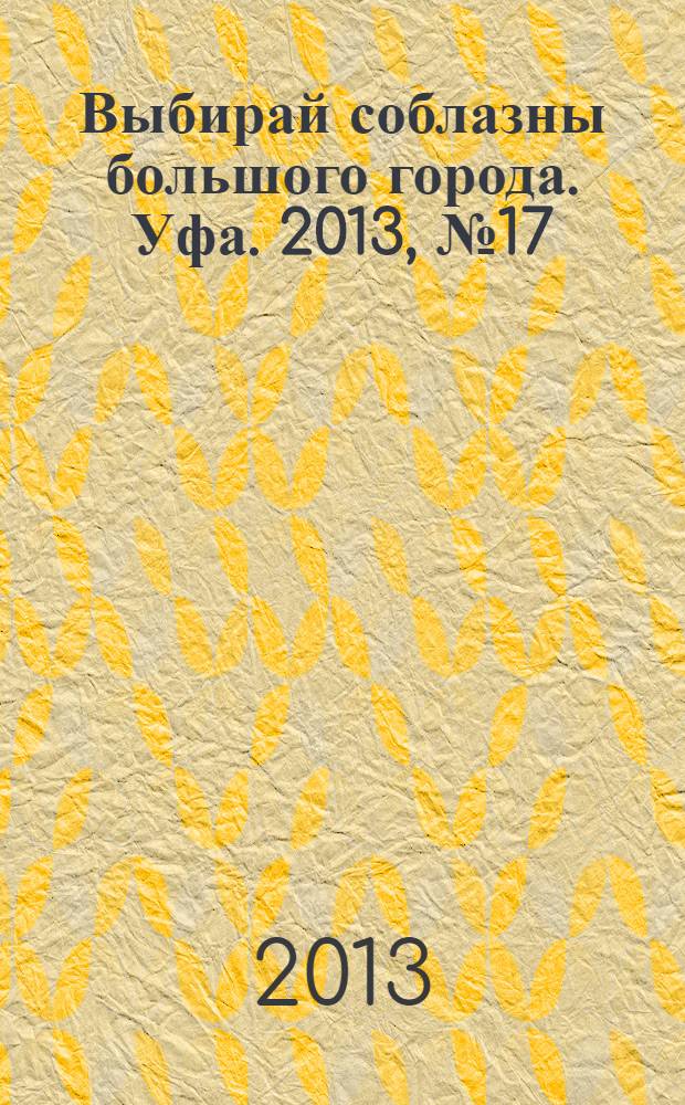 Выбирай соблазны большого города. Уфа. 2013, № 17 (221)