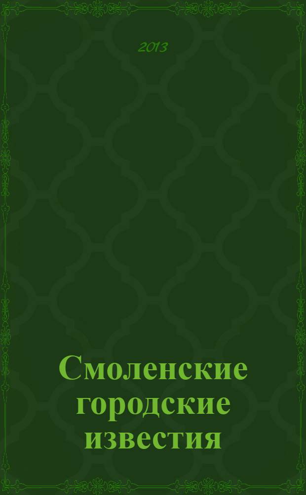Смоленские городские известия : офиц. изд. Смоленского гор. Совета. 2013, № 9 (91)