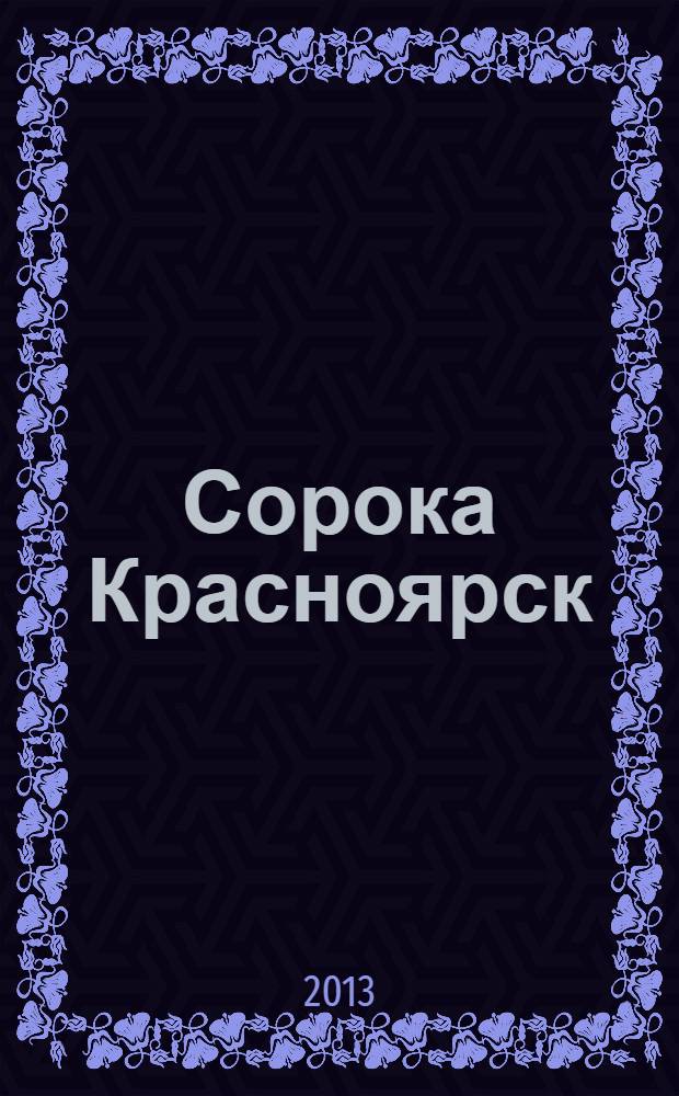 Сорока Красноярск : реклпмно-информационный журнал. 2013, № 3